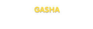 Der Vorname Gasha