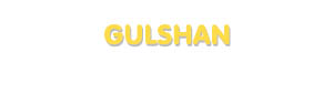 Der Vorname Gulshan