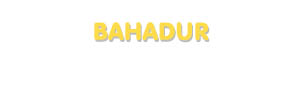 Der Vorname Bahadur